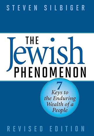 the jewish phenomenon seven keys to the enduring wealth of a people revised edition steven silbiger
