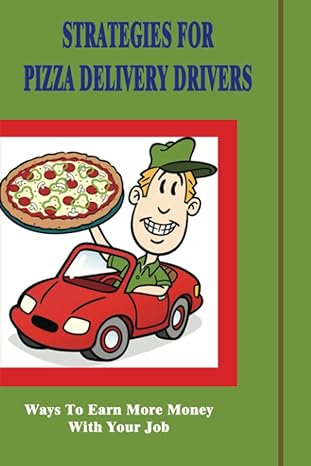 strategies for pizza delivery drivers ways to earn more money with your job 1st edition horace ritch