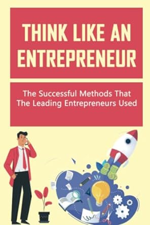 think like an entrepreneur the successful methods that the leading entrepreneurs used 1st edition joselyn
