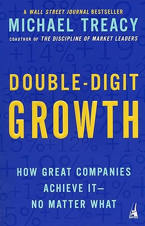 double digit growth how great companies achieve it no matter what 1st edition michael treacy 159184066x,