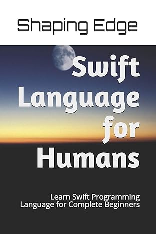 swift language for humans learn swift programming language for complete beginners 1st edition shaping edge