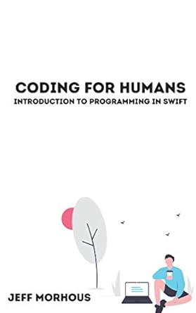 coding for humans introduction to programming in swift 1st edition jeffery morhous b091mk43mf, 979-8733209142