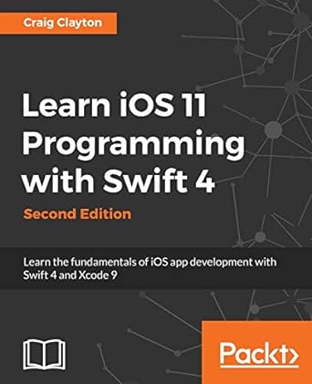 learn ios 11 programming with swift 4 learn the fundamentals of ios app development with swift 4 and xcode 9