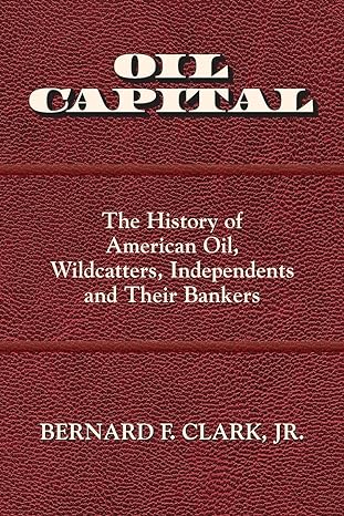 oil capital the history of american oil wildcatters independents and their bankers 1st edition bernard f