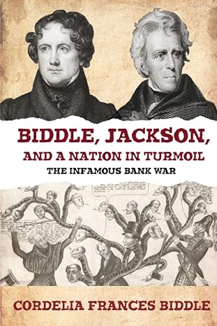 biddle jackson and a nation in turmoil the infamous bank war 1st edition cordelia frances biddle 1620064871,