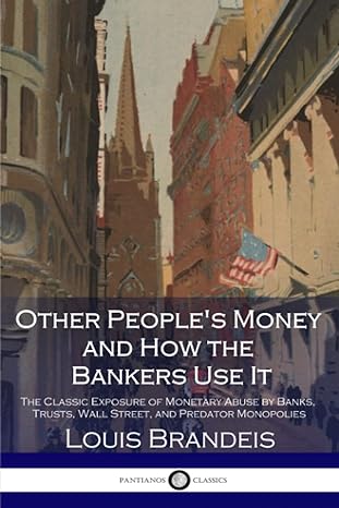 other people s money and how the bankers use it the classic exposure of monetary abuse by banks trusts wall