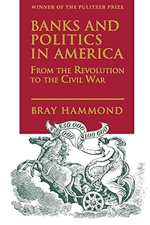 banks and politics in america from the revolution to the civil war 1st edition bray hammond 0691005532,