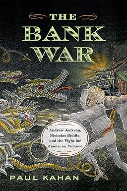 the bank war andrew jackson nicholas biddle and the fight for american finance 1st edition paul kahan
