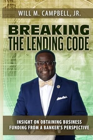 breaking the lending code insight on obtaining funding from a banker s perspective 1st edition will m