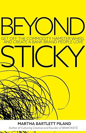 beyond sticky get off the commodity hamster wheel and create a bank brand people love 1st edition martha