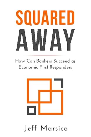 squared away how can bankers succeed as economic first responders 1st edition jeffrey marsico 0982693826,