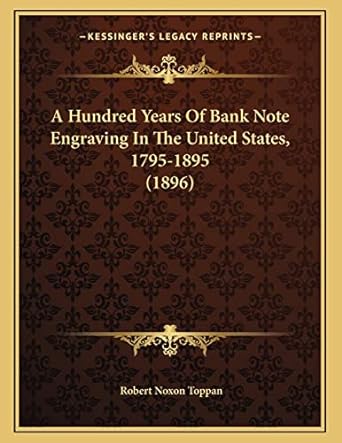 a hundred years of bank note engraving in the united states 1795 1895 1st edition robert noxon toppan