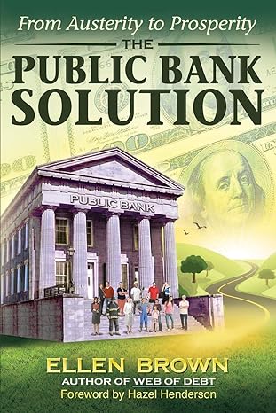 the public bank solution from austerity to prosperity 1st edition ellen hodgson brown ,hazel henderson