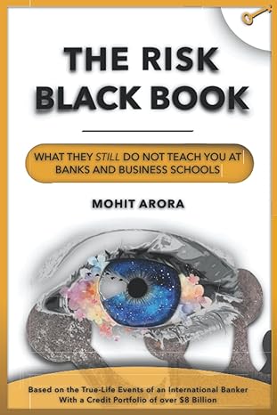 the risk black book what they still do not teach you at banks and business schools 1st edition mohit arora