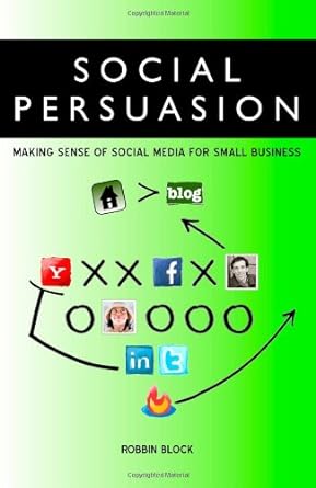 social persuasion making sense of social media for small business 1st edition robbin block 0982601301,