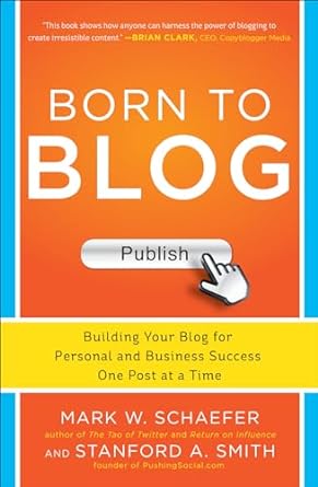 born to blog building your blog for personal and business success one post at a time 1st edition mark