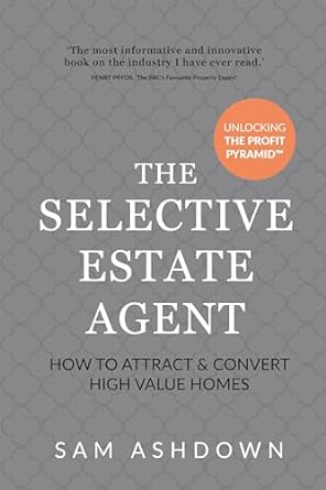 the selective estate agent how to attract and convert high value homes 1st edition sam ashdown 1781334390,