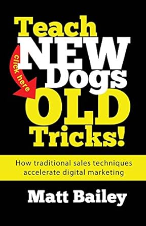 teach new dogs old tricks how traditional sales techniques accelerate digital marketing 1st edition matt