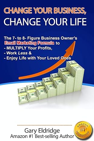 change your business change your life the 7 to 8 figure business owner s email marketing formula to multiply