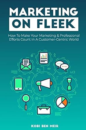marketing on fleek how to make your marketing and professional efforts count in a customer centric world 1st
