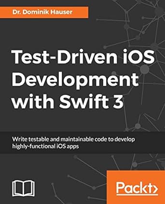 test driven ios development with swift 3 write testable and maintainable code to develop highly functional