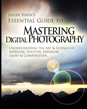essential guide to mastering digital photography jason youn s essential guide to understanding the art and