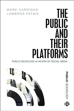 the public and their platforms public sociology in an era of social media 1st edition mark carrigan