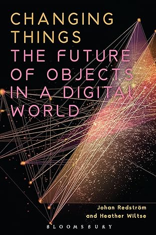 changing things the future of objects in a digital world 1st edition johan redstrom ,heather wiltse
