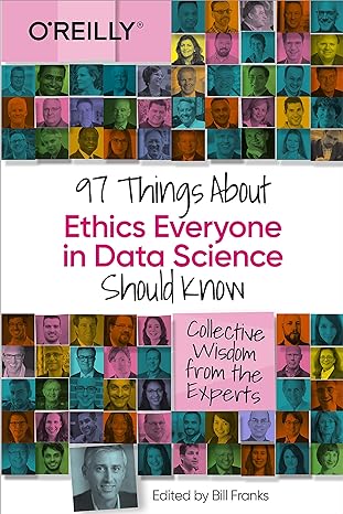 97 things about ethics everyone in data science should know collective wisdom from the experts 1st edition