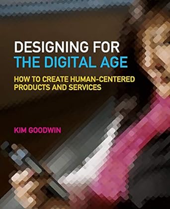 designing for the digital age how to create human centered products and services 1st edition kim goodwin
