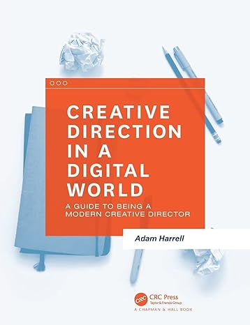 creative direction in a digital world a guide to being a modern creative director 1st edition adam harrell