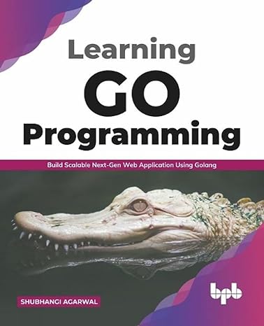 learning go programming build scalablenext gen web application using golang 1st edition shubhangi agarwal