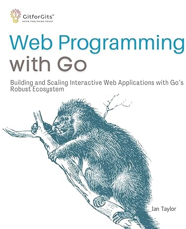 web programming with go building and scaling interactive web applications with gos robust ecosystem 1st
