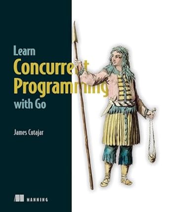 learn concurrent programming with go 1st edition james cutajar 1633438384, 978-1633438385