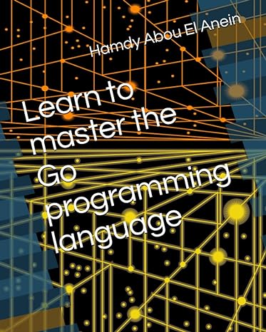 learn to master the go programming language 1st edition hamdy abou el anein b0c5pcyg4j, 979-8395163547