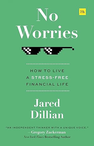 no worries how to live a stress free financial life 1st edition jared dillian 1804090409, 978-1804090404