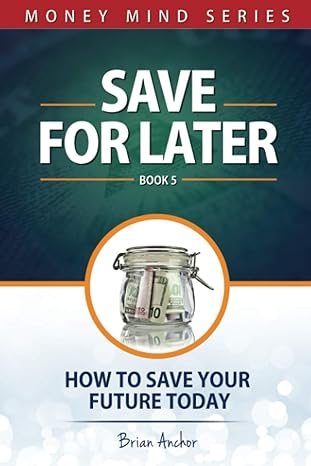 save for later how to save your future today 1st edition brian anchor 979-8728318323