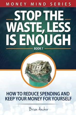 stop the waste less is enough how to reduce spending and keep your money for yourself 1st edition brian