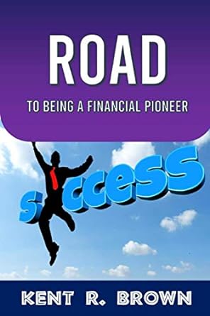 road to being a financial pioneer 1st edition kent r. brown 979-8713172312