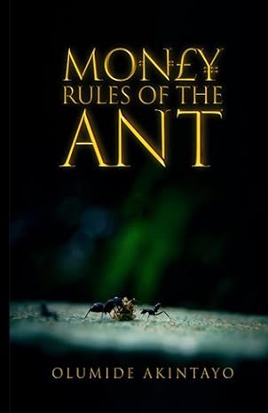 money rules of the ant how to achieve financial freedom 1st edition olumide akintayo 979-8746276643