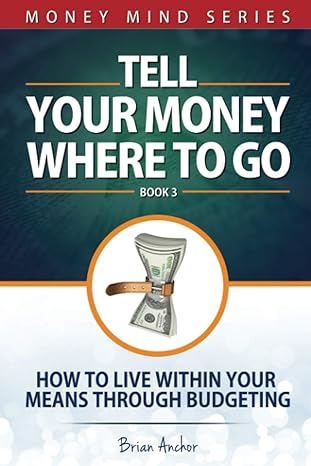 tell your money where to go how to live within your means through budgeting 1st edition brian anchor