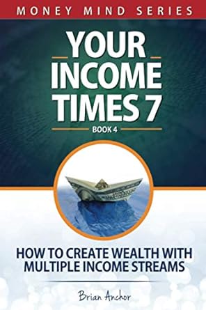 your income times 7 how to create wealth with multiple income streams 1st edition brian anchor 979-8722339720