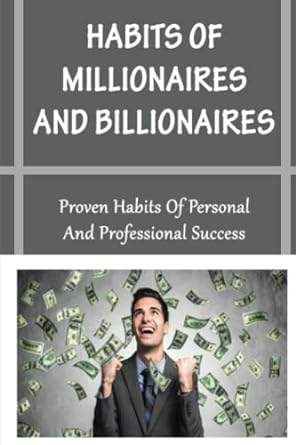 habits of millionaires and billionaires proven habits of personal and professional success 1st edition jenell
