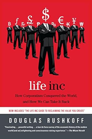 life inc how corporatism conquered the world and how we can take it back 1st edition douglas rushkoff