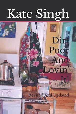 dirt poor and lovin it revised and updated 1st edition kate singh 979-8365094260