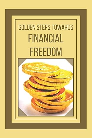 golden steps towards financial freedom powerful guide to financial freedom 1st edition mentes libres