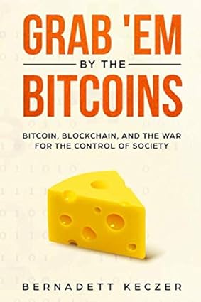grab em by the bitcoins bitcoin blockchain and the war for the control of society 1st edition bernadett