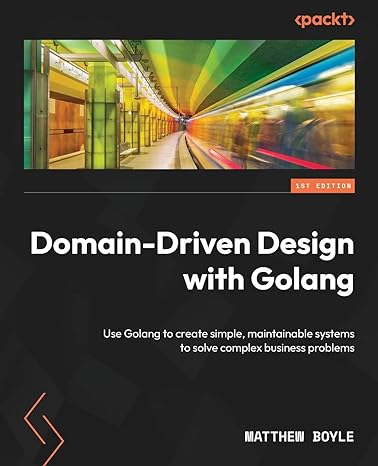 domain driven design with golang use golang to create simple maintainable systems to solve complex business