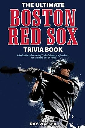the ultimate boston red sox trivia book a collection of amazing trivia quizzes and fun facts for die hard