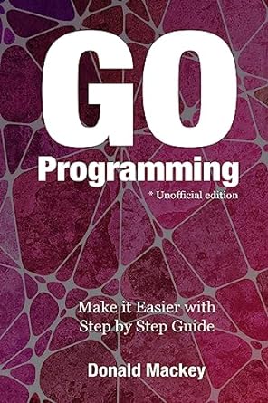 go programming make it easier with step by step guide 1st edition donald mackey 1539770141, 978-1539770145